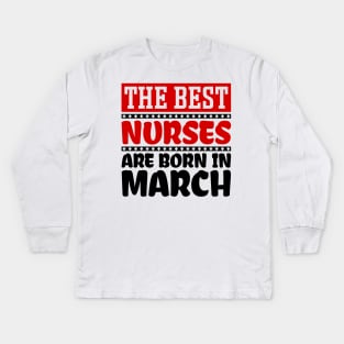 The Best Nurses are Born in March Kids Long Sleeve T-Shirt